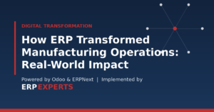 How ERP transformed manufacturing operations — digital transformation case insights by ERPExperts
